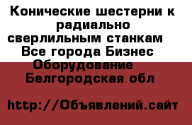 Конические шестерни к радиально-сверлильным станкам  - Все города Бизнес » Оборудование   . Белгородская обл.